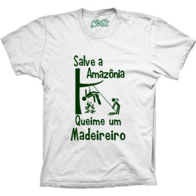Camiseta Salve a Amazônia Queime um Madeireiro 
